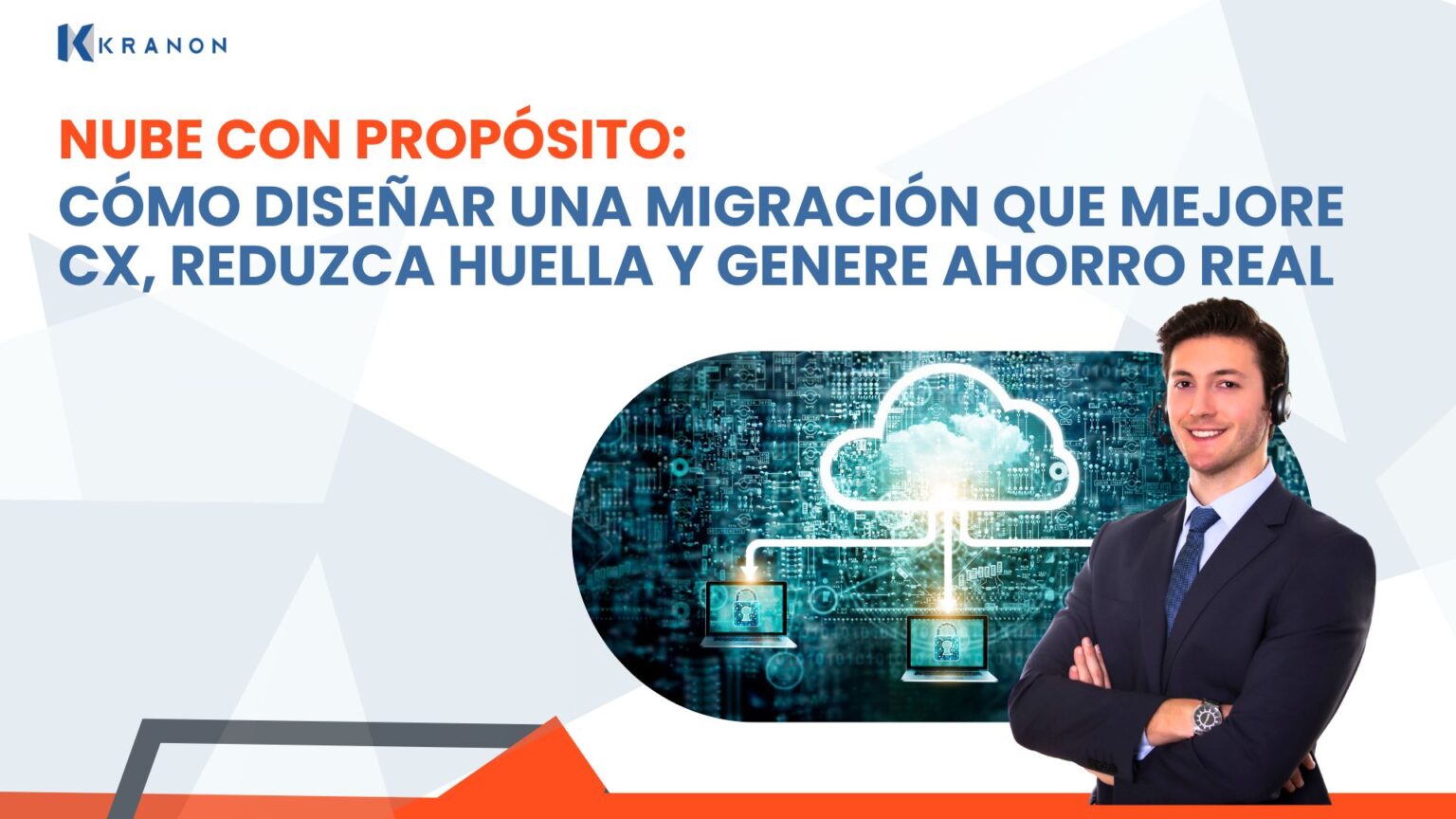 Nube con propósito: cómo diseñar una migración que mejore CX, reduzca huella y genere ahorro real