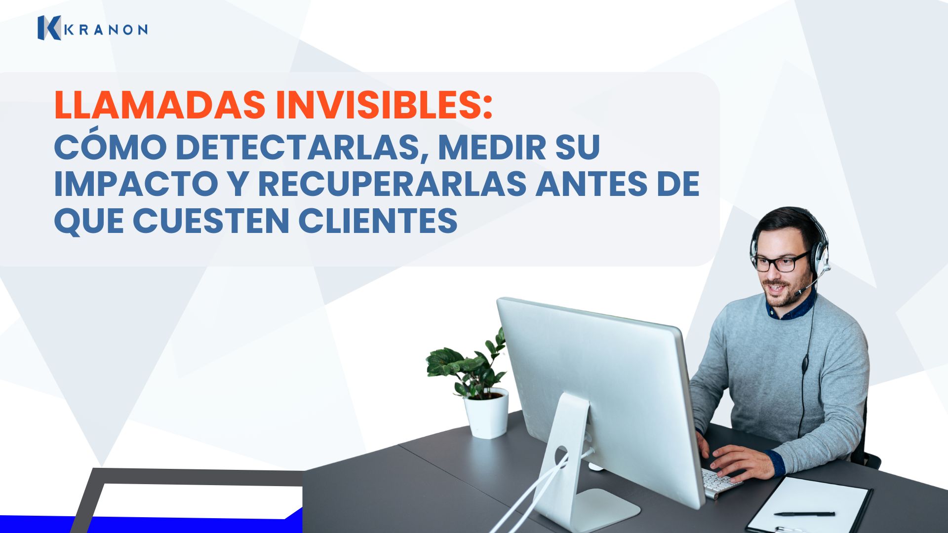 Llamadas invisibles: cómo detectarlas, medir su impacto y recuperarlas antes de que cuesten clientes