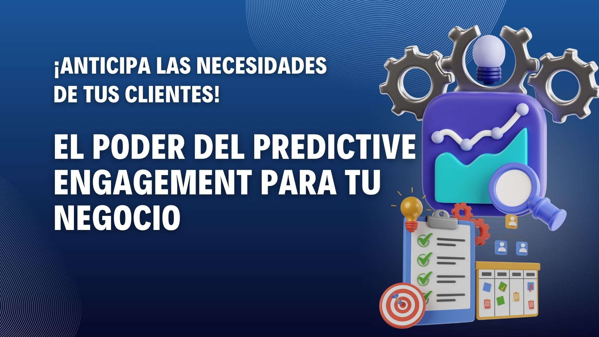 ¡Anticipa las Necesidades de Tus Clientes! El Poder del Predictive Engagement para tu Negocio